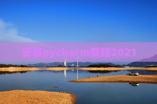 安装pycharm教程2021